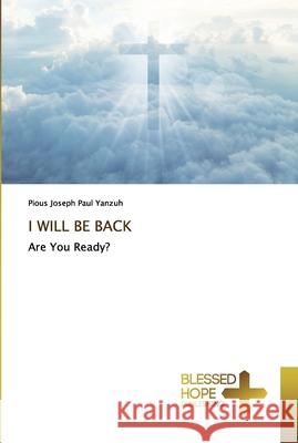 I Will Be Back Yanzuh, Pious Joseph Paul 9786137890165 Blessed Hope Publishing