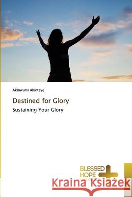 Destined for Glory Akinwumi Akinteye 9786137894163 Blessed Hope Publishing