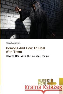 Demons And How To Deal With Them Amamieye, Michael 9786137894859 Blessed Hope Publishing