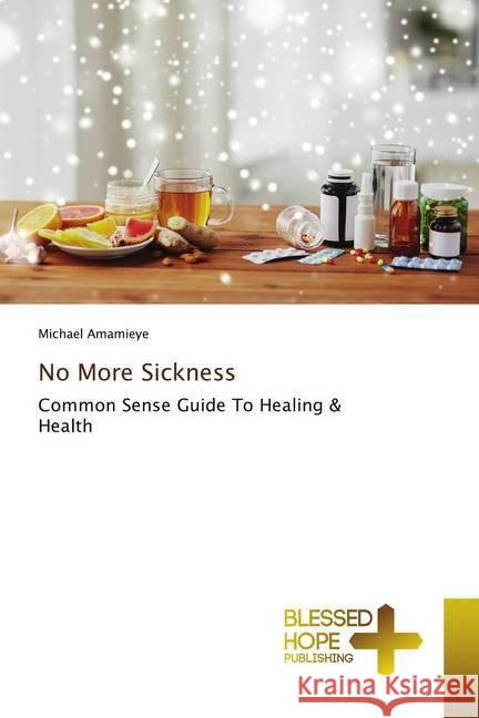 No More Sickness Amamieye, Michael 9786137895924 Blessed Hope Publishing