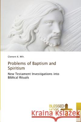 Problems of Baptism and Spiritism K. Mih., Clement 9786137896372 Blessed Hope Publishing