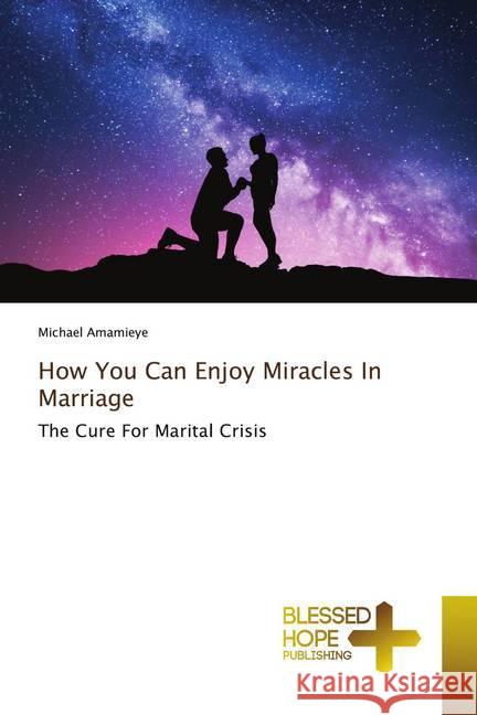 How You Can Enjoy Miracles In Marriage Amamieye, Michael 9786137896488 Blessed Hope Publishing