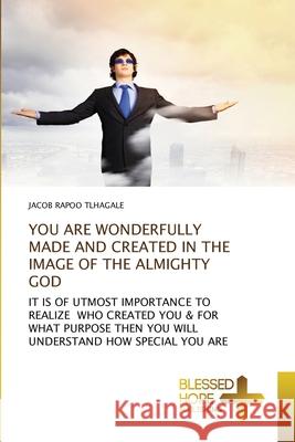 You Are Wonderfully Made and Created in the Image of the Almighty God Jacob Rapoo Tlhagale 9786137899663 Blessed Hope Publishing