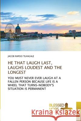 He That Laugh Last, Laughs Loudest and the Longest Jacob Rapoo Tlhagale 9786137923955 Blessed Hope Publishing