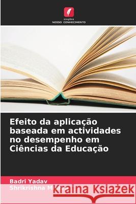 Efeito da aplicação baseada em actividades no desempenho em Ciências da Educação Yadav, Badri, Mishra, Shrikrishna 9786137944059