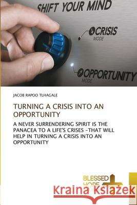 Turning a Crisis Into an Opportunity Jacob Rapoo Tlhagale 9786137965474 Blessed Hope Publishing