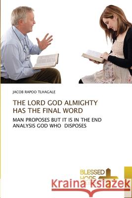 The Lord God Almighty Has the Final Word Jacob Rapoo Tlhagale 9786137979648 Blessed Hope Publishing