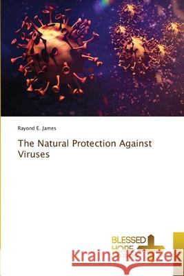 The Natural Protection Against Viruses Raymond E James 9786137980224