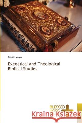 Exegetical and Theological Biblical Studies Cătălin Varga 9786137980866