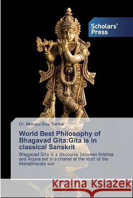 World Best Philosophy of Bhagavad Gita: Gita is in classical Sanskrit Dr Morusu Siva Sankar 9786137992531