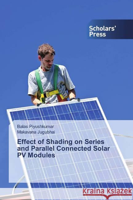 Effect of Shading on Series and Parallel Connected Solar PV Modules Piyushkumar, Balas; Jugubhai, Makavana 9786137994184