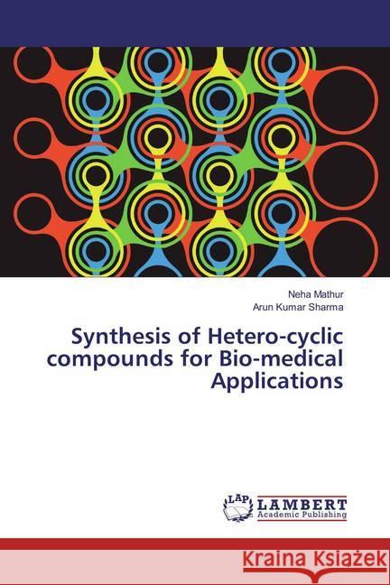 Synthesis of Hetero-cyclic compounds for Bio-medical Applications Mathur, Neha; Sharma, Arun Kumar 9786138058618 LAP Lambert Academic Publishing