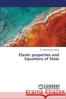 Elastic properties and Equations of State Pathak, Dr. Sushil Kumar 9786138144427