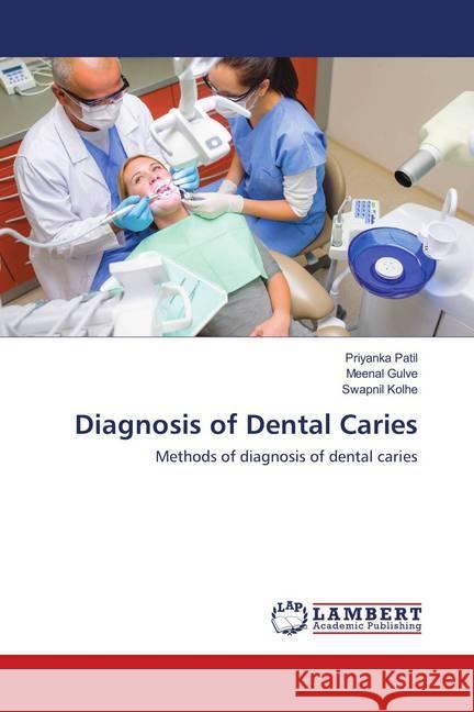 Diagnosis of Dental Caries : Methods of diagnosis of dental caries Patil, Priyanka; Gulve, Meenal; Kolhe, Swapnil 9786138186854 LAP Lambert Academic Publishing