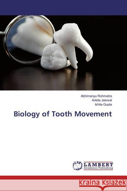 Biology of Tooth Movement Rohmetra, Abhimanyu; Jaiswal, Ankita; Gupta, Ishita 9786138201229