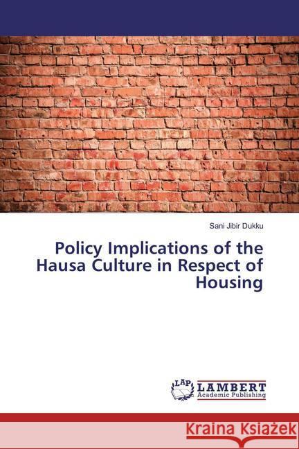 Policy Implications of the Hausa Culture in Respect of Housing Jibir Dukku, Sani 9786138215189