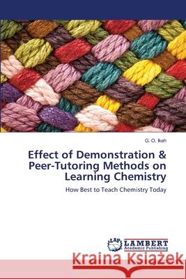 Effect of Demonstration & Peer-Tutoring Methods on Learning Chemistry Ikeh, G. O. 9786138229988 LAP Lambert Academic Publishing
