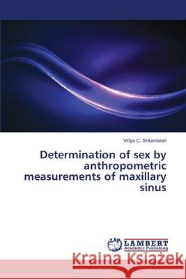 Determination of sex by anthropometric measurements of maxillary sinus C. Srikantaiah, Vidya 9786138230335 LAP Lambert Academic Publishing