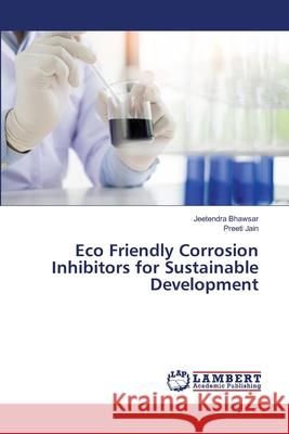 Eco Friendly Corrosion Inhibitors for Sustainable Development Bhawsar, Jeetendra; Jain, Preeti 9786138234050