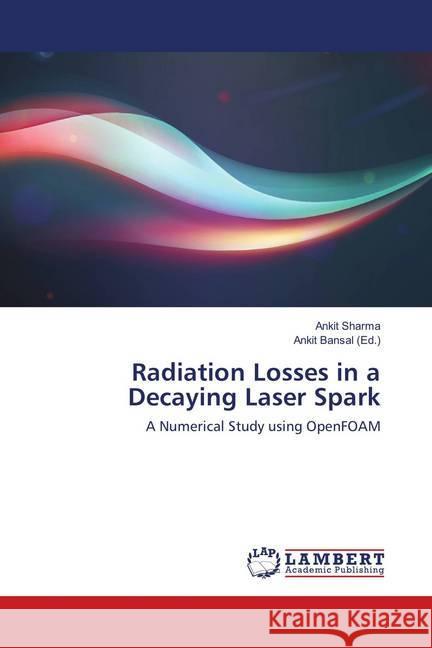 Radiation Losses in a Decaying Laser Spark : A Numerical Study using OpenFOAM Sharma, Ankit 9786138235446