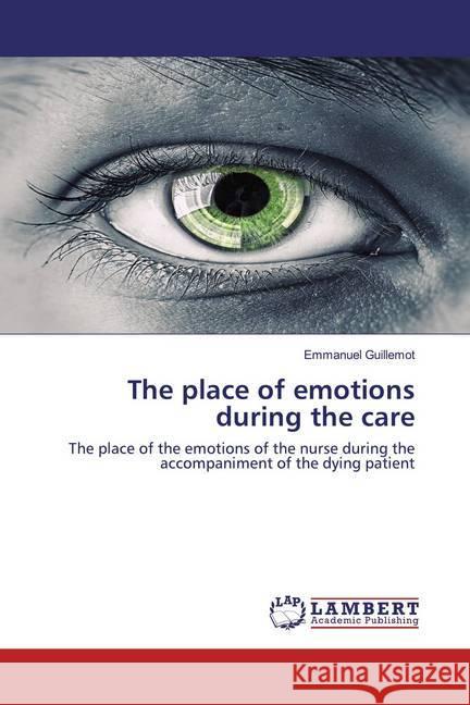 The place of emotions during the care : The place of the emotions of the nurse during the accompaniment of the dying patient Guillemot, Emmanuel 9786138235590