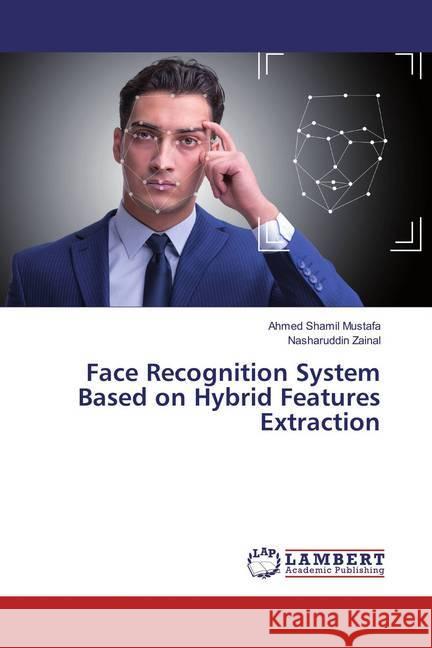 Face Recognition System Based on Hybrid Features Extraction Mustafa, Ahmed Shamil; Zainal, Nasharuddin 9786138235996