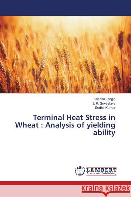 Terminal Heat Stress in Wheat : Analysis of yielding ability Jangid, Krishna; Srivastava, J. P.; Kumar, Sudhir 9786138236177 LAP Lambert Academic Publishing