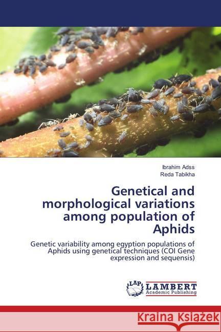 Genetical and morphological variations among population of Aphids : Genetic variability among egyption populations of Aphids using genetical techniques (COI Gene expression and sequensis) Adss, Ibrahim; Tabikha, Reda 9786138237617 LAP Lambert Academic Publishing