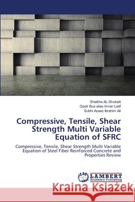 Compressive, Tensile, Shear Strength Multi Variable Equation of SFRC Sheikha Al-Shukaili, Qadir Bux Alias Imran Latif, Subhi Azeez Ibrahim Ali 9786138237884 LAP Lambert Academic Publishing