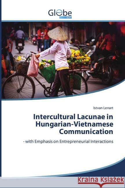 Intercultural Lacunae in Hungarian-Vietnamese Communication : - with Emphasis on Entrepreneurial Interactions Lenart, Istvan 9786138238768