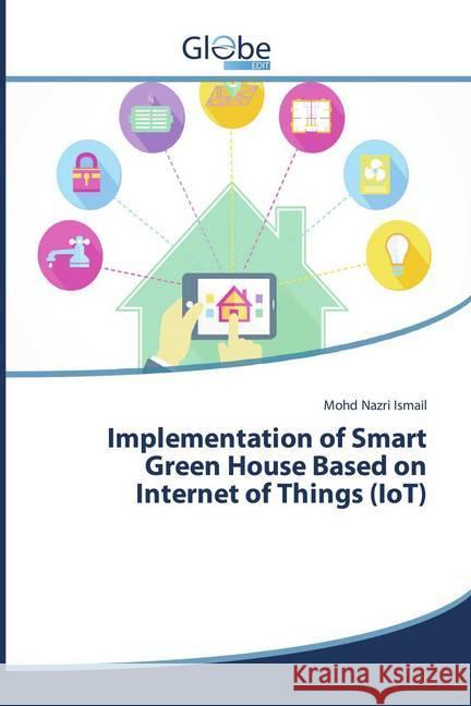 Implementation of Smart Green House Based on Internet of Things (IoT) Ismail, Mohd Nazri 9786138241423