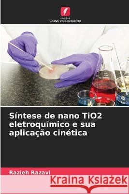 Síntese de nano TiO2 eletroquímico e sua aplicação cinética Razavi, Razieh 9786138243618