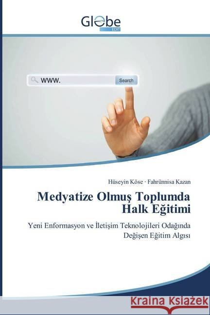 Medyatize Olmus Toplumda Halk Egitimi : Yeni Enformasyon ve Iletisim Teknolojileri Odaginda Degisen Egitim Algisi Köse, Hüseyin; Kazan, Fahrünnisa 9786138243700