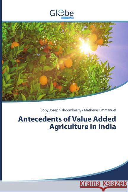 Antecedents of Value Added Agriculture in India Joseph Thoomkuzhy, Joby; Emmanuel, Mathews 9786138244134