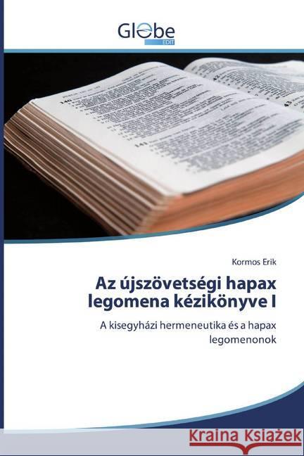 Az újszövetségi hapax legomena kézikönyve I : A kisegyházi hermeneutika és a hapax legomenonok Erik, Kormos 9786138246879