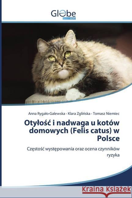 Otylosc i nadwaga u kotów domowych (Felis catus) w Polsce : Czestosc wystepowania oraz ocena czynników ryzyka Rygalo-Galewska, Anna; Zglinska, Klara; Niemiec, Tomasz 9786138247586 GlobeEdit