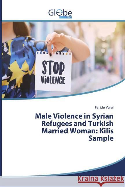 Male Violence in Syrian Refugees and Turkish Married Woman: Kilis Sample Vural, Feride 9786138252993