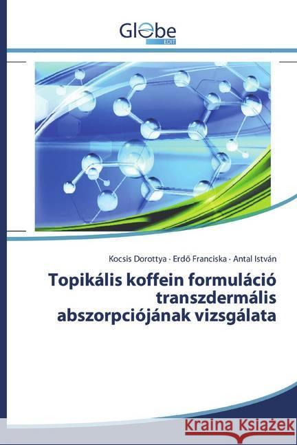 Topikális koffein formuláció transzdermális abszorpciójának vizsgálata Dorottya, Kocsis; Franciska, Erdö; István, Antal 9786138254669