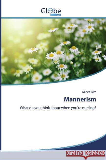 Mannerism : What do you think about when you're nursing? Kim, Mihee 9786138258049