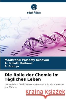 Die Rolle der Chemie im Tägliches Leben Kesavan, Mookkandi Palsamy, Ismath Raihana, A., Soniya, A. 9786138258322