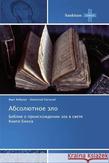 Absolütnoe zlo : Bibliq o proishozhdenii zla w swete Knigi Enoha Yanbulat, Faat; Pogasij, Anatolij 9786138259121 Sanktum