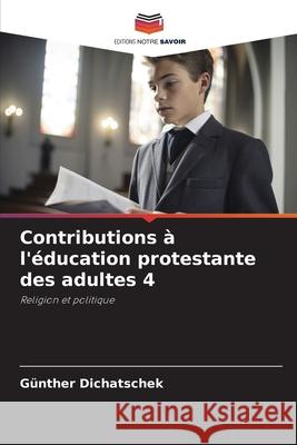 Contributions à l'éducation protestante des adultes 4 Dichatschek, Günther 9786138260073 Editions Notre Savoir