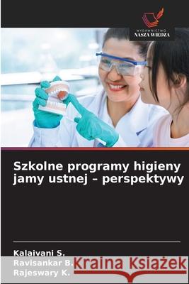 Szkolne programy higieny jamy ustnej - perspektywy S., Kalaivani, B., Ravisankar, K., Rajeswary 9786138263289