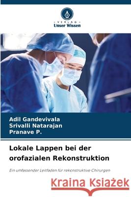 Lokale Lappen bei der orofazialen Rekonstruktion Gandevivala, Adil, Natarajan, Srivalli, P., Pranave 9786138263593 Verlag Unser Wissen
