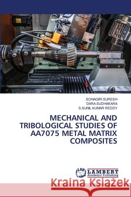 Mechanical and Tribological Studies of Aa7075 Metal Matrix Composites Sonagiri Suresh Dara Sudhakara S. Sunil Kumar Reddy 9786138265900