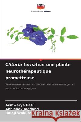Clitoria ternatea: une plante neurothérapeutique prometteuse Patil, Aishwarya, Jogdand, Abhishek, Wakure, Balaji 9786138266600