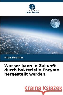 Wasser kann in Zukunft durch bakterielle Enzyme hergestellt werden. Ibrahim, Hiba 9786138268413
