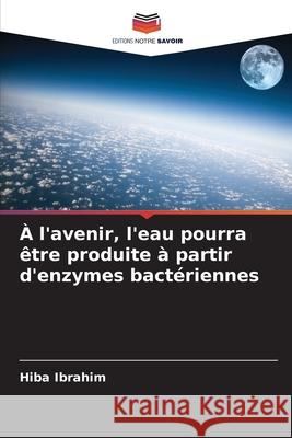 À l'avenir, l'eau pourra être produite à partir d'enzymes bactériennes Ibrahim, Hiba 9786138268437