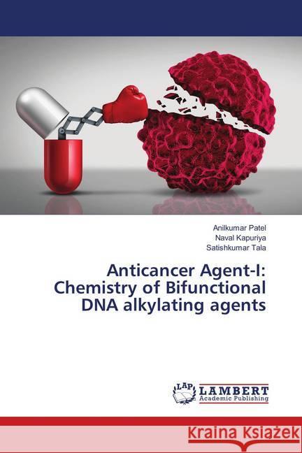 Anticancer Agent-I: Chemistry of Bifunctional DNA alkylating agents Patel, Anilkumar; Kapuriya, Naval; Tala, Satishkumar 9786138268918