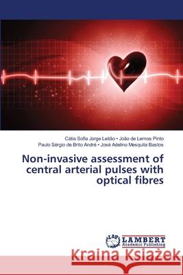Non-invasive assessment of central arterial pulses with optical fibres - João de Lemos Pinto, Cátia Sofia Jorge Leitão; - José Adelino Mesquita Bastos, Paulo Sérgio de Brito André 9786138269045